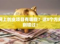 网上创业项目有哪些？这8个方向别错过！