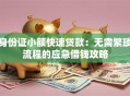 身份证小额快速贷款：无需繁琐流程的应急借钱攻略