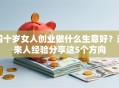 四十岁女人创业做什么生意好？过来人经验分享这5个方向