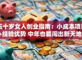 五十岁女人创业指南：小成本项目+经验优势 中年也能闯出新天地！