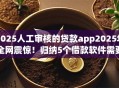 2025人工审核的贷款app2025年全网震惊！归纳5个借款软件需要人工审核2025