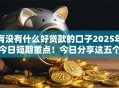 有没有什么好贷款的口子2025年今日短期重点！今日分享这五个借款软件现在很多平台可以选