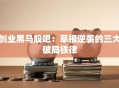 创业黑马股吧：草根逆袭的三大破局铁律