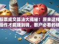 股票成交算法大揭秘！原来这样操作才能赚到钱，散户必看的核心规则
