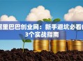 阿里巴巴创业网：新手避坑必看的3个实战指南