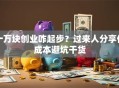 十万块创业咋起步？过来人分享低成本避坑干货
