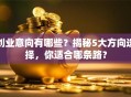 创业意向有哪些？揭秘5大方向选择，你适合哪条路？