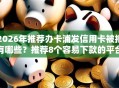 2026年推荐办卡浦发信用卡被拒有哪些？推荐8个容易下款的平台