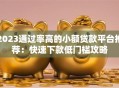 2023通过率高的小额贷款平台推荐：快速下款低门槛攻略