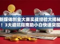新媒体创业大赛实战经验大揭秘！3大避坑指南助小白快速突围