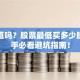 你知道吗？股票最低买多少股？新手必看避坑指南！