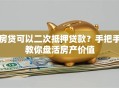 房贷可以二次抵押贷款？手把手教你盘活房产价值