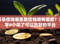 着急借钱哪里能借钱呢有哪些？分享9个花了可以贷款的平台