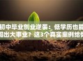 初中毕业创业逆袭：低学历也能闯出大事业？这3个真实案例给你答案