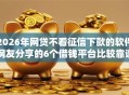 2026年网贷不看征信下款的软件网友分享的6个借钱平台比较靠谱我觉得不错！