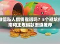 微信私人借钱靠谱吗？5个避坑指南和正规借款渠道推荐