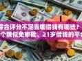 综合评分不足去哪借钱有哪些？10个貌似免审批、21岁借钱的平台100%能借到合集