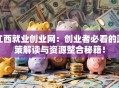 江西就业创业网：创业者必看的政策解读与资源整合秘籍！