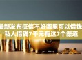 最新发布征信不好哪里可以借钱，私人借钱7千元有这7个渠道