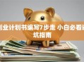 创业计划书编写7步走 小白必看避坑指南
