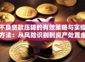 不良贷款压降的有效策略与实操方法：从风险识别到资产处置全解析