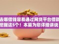 去哪借钱容易通过网贷平台借款挖掘这5个!本篇为您详细讲说! 去哪借钱容易通过网贷平台借款挖掘这5个!本篇为您详细讲说!