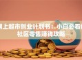 网上超市创业计划书：小白必看的社区零售赚钱攻略