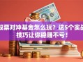 股票对冲基金怎么玩？这5个实战技巧让你稳赚不亏！