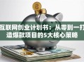 互联网创业计划书：从零到一打造爆款项目的5大核心策略