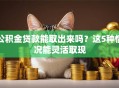 公积金贷款能取出来吗？这5种情况能灵活取现