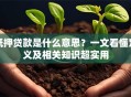 抵押贷款是什么意思？一文看懂定义及相关知识超实用