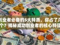 创业者必备的5大特质，你占了几个？揭秘成功创业者的核心特征！