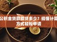公积金贷款能贷多少？搞懂计算方式轻松申请