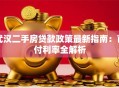 武汉二手房贷款政策最新指南：首付利率全解析