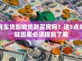 有车贷影响贷款买房吗？这5点关键因素必须提前了解