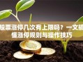股票涨停几次有上限吗？一文搞懂涨停规则与操作技巧
