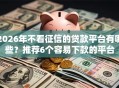 2026年不看征信的贷款平台有哪些？推荐6个容易下款的平台