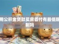 用公积金贷款买房首付有最低限制吗