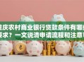 重庆农村商业银行贷款条件有哪些要求？一文说清申请流程和注意事项