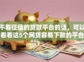 不看征信的贷款平台的话，可以看看这5个网贷容易下款的平台