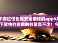 不看征信也能安全借钱的app9月下款快的能挑的数量真不少！今天深入精挑​这五个黑户网贷app！
