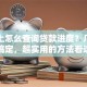 手机上怎么查询贷款进度？几步就能搞定，超实用的方法看这里