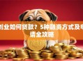 创业如何贷款？5种融资方式及申请全攻略