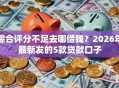 综合评分不足去哪借钱？2026年最新发的5款贷款口子