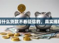 有什么贷款不看征信的，真实揭秘