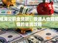 威海公积金贷款：普通人也能搞懂的省钱攻略