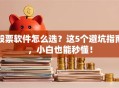 股票软件怎么选？这5个避坑指南，小白也能秒懂！