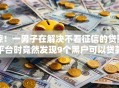 惊！一男子在解决不看征信的贷款平台时竟然发现9个黑户可以贷款的口子，事后分享了出来