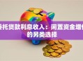 委托贷款利息收入：闲置资金增值的另类选择