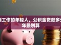 刚工作的年轻人，公积金贷款多少年最划算